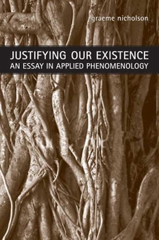 Paperback Justifying Our Existence: An Essay in Applied Phenomenology Book