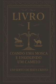 Livro I - Coando uma mosca e engolindo um camelo: Uma crítica fundamentada ao sistema religioso dos homens, à luz da Bíblia (Livres do Engano – Para que sejam grandes nos céus) (Portuguese Edition)