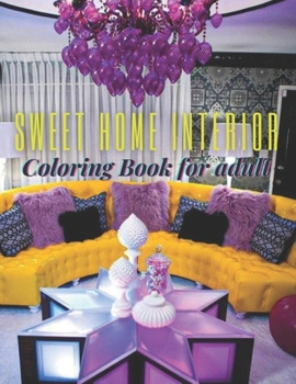 SWEET HOME INTERIOR Coloring Book for adult: Easy and Simple Large Print Designs Sweet Home Theme with Flowers, Cozy Objects for Relaxation, Peace and