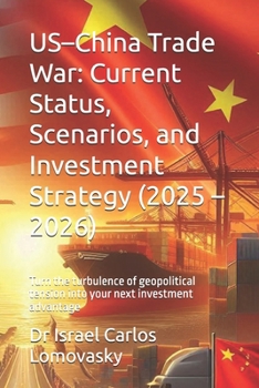 US–China Trade War: Current Status, Scenarios, and Investment Strategy (2025 – 2026): Turn the turbulence of geopolitical tension into your next investment advantage (Economic Turbulence)