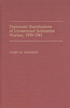 Hardcover Diplomatic Ramifications of Unrestricted Submarine Warfare, 1939-1941 Book