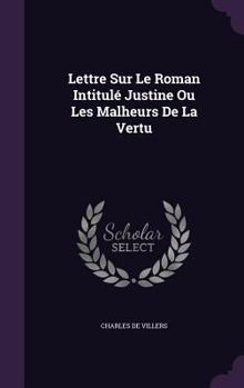 Hardcover Lettre Sur Le Roman Intitulé Justine Ou Les Malheurs De La Vertu Book