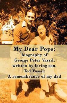 Paperback My Dear Pops: Biography of George Peter Vassil, Written by Loving Son, Ted Vassil: A Remembrance of My Dad Book