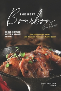 Paperback The Best Bourbon Cookbook: Booze-Infused Sweet & Savory Recipes - Everything tastes better with Bourbon, America's Native Spirit! Book