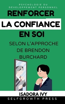 Renforcer la confiance en soi selon l’approche de Brendon Burchard (French Edition)
