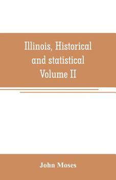 Paperback Illinois, historical and statistical, comprising the essential facts of its planting and growth as a province, county, territory, and state. Derived f Book