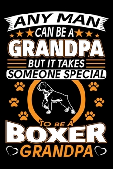 Paperback Any Man Can Be A Grandpa But It Takes Someone Special To Be A Boxer Grandpa: Boxer Dog Journal Notebook Best Gifts For Boxer Dog Grandpa And Who Love Book