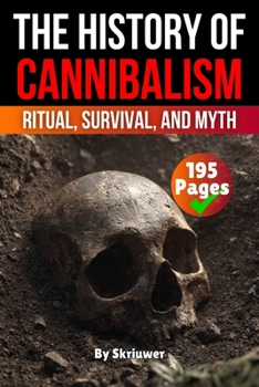 The History of Cannibalism: Ritual, Survival, Myth