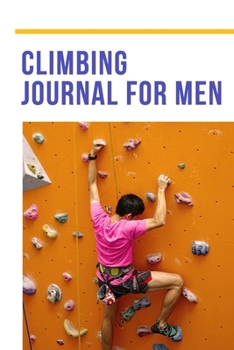 Climbing Journal for men: Rock climbers Climbing Men Mountain Climbing Notebook journal, 120 page blank lined "6x9" rock climbing journals