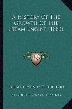A History of the Growth of the Steam-engine