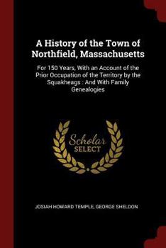 Paperback A History of the Town of Northfield, Massachusetts: For 150 Years, With an Account of the Prior Occupation of the Territory by the Squakheags: And Wit Book