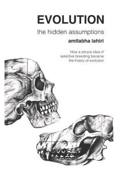 Paperback Evolution: The Hidden Assumptions: How a Simple Idea of Selective Breeding Became the Theory of Evolution Book