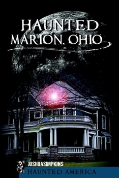 Haunted Marion Ohio (Haunted America) - Book  of the Haunted America