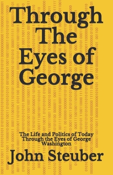 Paperback Through The Eyes of George: Life and Politics of Today Through the Eyes of George Washington Book