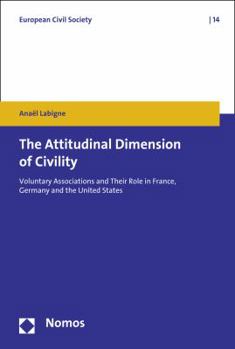 The Attitudinal Dimension of Civility: Voluntary Associations and Their Role in France, Germany and the United States