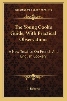 The Young Cook's Guide, With Practical Observations: A New Treatise On French And English Cookery