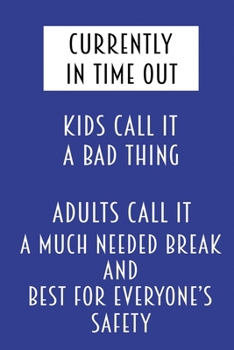 Currently In Time Out Kids Call It A Bad Thing - Adults Call It A Much Needed Break & Best For Everyone's Safety: Blank Notebook Journal Funny Busy Parent Gift Notebook