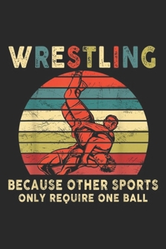 Paperback Wrestling Because Other Sports Only Require One Ball: Wrestling Because Other Sports Only Require One Ball Journal/Notebook Blank Lined Ruled 6x9 100 Book