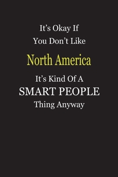 It's Okay If You Don't Like North America It's Kind Of A Smart People Thing Anyway: Blank Lined Notebook Journal Gift Idea