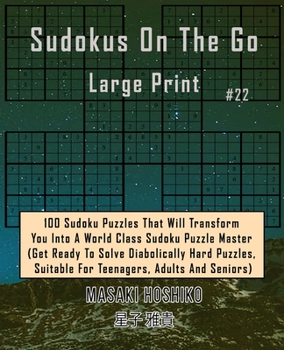 Paperback Sudokus On The Go Large Print #22: 100 Sudoku Puzzles That Will Transform You Into A World Class Sudoku Puzzle Master (Get Ready To Solve Diabolically Book