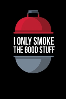 I Only Smoke The Good Stuff: Notebook I Notizbuch I Calepin I Taccuino I Cuaderno I Caderno I Notitieblok I Notatnik I 6x9 I A5 I 120Pages I Dot Grid ... I Teacher I Students I Writing I Drawing I