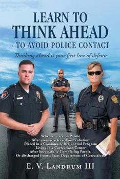 Paperback Learn to Think Ahead-To Avoid Police Contact: Thinking Ahead Is Your First Line of Defense Book