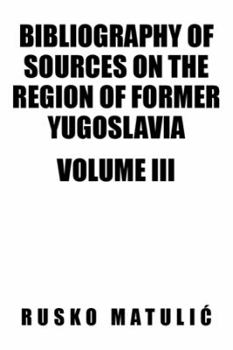 Paperback Bibliography of Sources on the Region of Former Yugoslavia Volume III Book