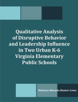 Paperback Qualitative Analysis of Disruptive Behavior and Leadership Influence in Two Urban K-6 Virginia Elementary Public Schools Book