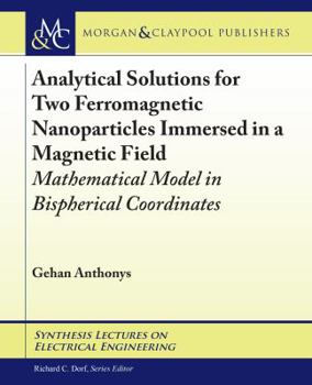 Paperback Analytical Solutions for Two Ferromagnetic Nanoparticles Immersed in a Magnetic Field: Mathematical Model in Bispherical Coordinates Book