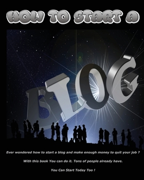 Paperback How to Start a Blog - Ever Wondered How to Start a Blog and Make Enough Money to Quit Your Job ? with This Book You Can Do It ! - (Paperback Version - Book