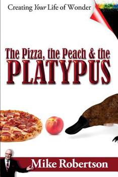 Paperback The Pizza, the Peach, and the Platypus: Creating Your Life of Wonder Book