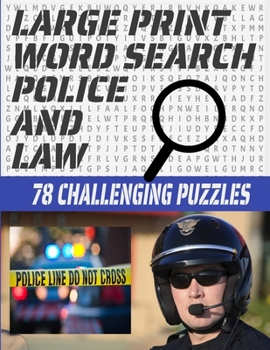 LARGE PRINT WORD SEARCH 78 CHALLENGING PUZZLES: LAW ENFORCEMENT THEMED WORD SEARCH PUZZLE FOR TEENS ADULTS AND SENIORS | MAKES A GREAT GIFT FOR ANYONE WHO LOVE THOSE WHO PROTECT AND SERVE-