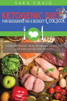 Paperback Ketogenic Diet Cookbook for Beginners on a Budget: Your Ultimate Meal Planner Guide to Lose Weight in One Month Book