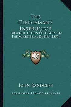 Paperback The Clergyman's Instructor: Or A Collection Of Tracts On The Ministerial Duties (1855) Book