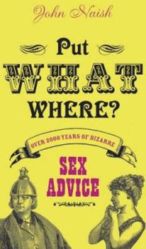 Hardcover Put What Where: 2000 Years of Bizarre Sex Advice Book