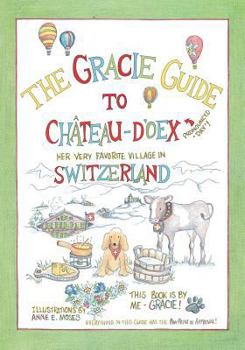 The Gracie Guide to Ch�teau d'Oex: Her Very Favorite Village in Switzerland