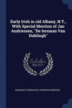 Paperback Early Irish in old Albany, N.Y., With Special Mention of Jan Andriessen, De Iersman Van Dublingh Book