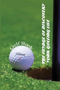 Paperback The Voyage Of Discovery Your Golfing Life: Golf Book: Play Better Golf Tips Book
