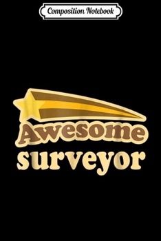 Composition Notebook: Mens Awesome Surveyor Vintage Surveying Job Gift  Journal/Notebook Blank Lined Ruled 6x9 100 Pages