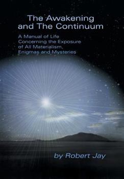 Hardcover The Awakening and the Continuum: A Manual of Life Concerning the Exposure of All Materialism, Enigmas and Mysteries Book