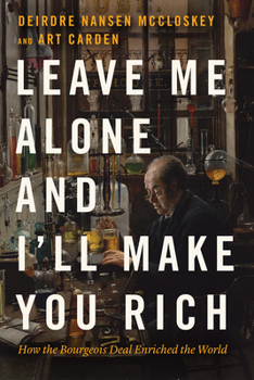 Paperback Leave Me Alone and I'll Make You Rich: How the Bourgeois Deal Enriched the World Book