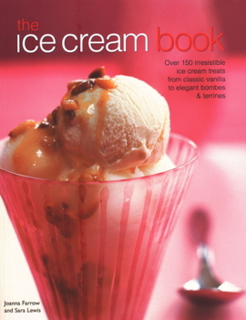 Paperback The Ice Cream Book: Over 150 Irresistible Ice Cream Treats from Classic Vanilla to Elegant Bombes & Terrines Book