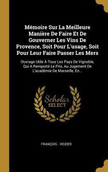 Hardcover Mémoire Sur La Meilleure Manière De Faire Et De Gouverner Les Vins De Provence, Soit Pour L'usage, Soit Pour Leur Faire Passer Les Mers: Ouvrage Utile [French] Book