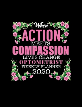 Paperback When Action Meets Compassion Lives Change Optometrist Weekly Planner 2020: Improve your Personal & Business Time Management with this Organizer, Activ Book