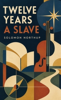 Twelve Years a Slave: A True Story of Kidnapping, Enslavement, and the Struggle for Freedom