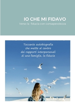 Paperback IO Che Mi Fidavo: Verso la fiducia con consapevolezza [Italian] Book