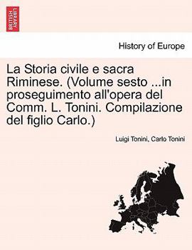 Paperback La Storia Civile E Sacra Riminese. (Volume Sesto ...in Proseguimento All'opera del Comm. L. Tonini. Compilazione del Figlio Carlo.) [Italian] Book