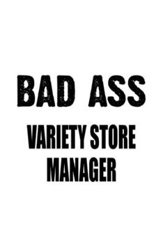 Bad Ass Variety Store Manager: Funny Variety Store Manager Notebook, Variety Store Managing/Organizer Journal Gift, Diary, Doodle Gift or Notebook | 6 x 9 Compact Size, 109 Blank Lined Pages