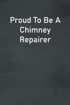 Proud To Be A Chimney Repairer: Lined Notebook For Men, Women And Co Workers