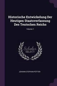 Paperback Historische Entwickelung Der Heutigen Staatsverfassung Des Teutschen Reichs; Volume 1 Book